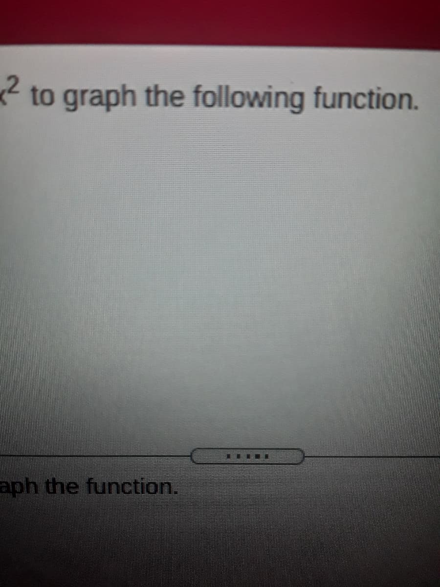to graph the following function.
aph the function.
