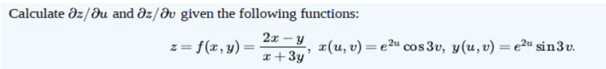 Calculate dz/ðu and dz/ðv given the following functions:
z = f(x, y)
2x – y
x +3y
x(u, v) = e2u cos 3v, y(u,v) = e?u sin3v.
