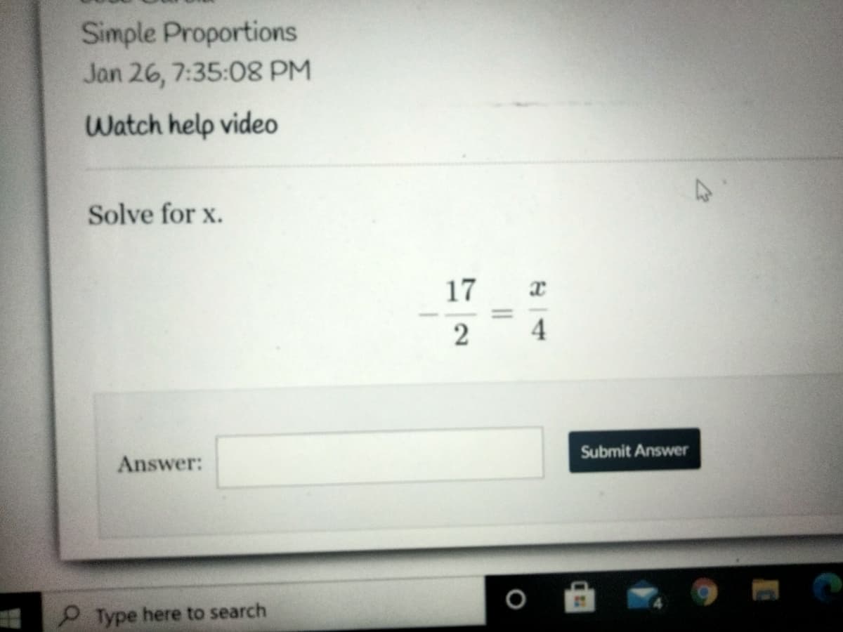 Simple Proportions
Jan 26, 7:35:08 PM
Watch help video
Solve for x.
17
4
Submit Answer
Answer:
P Type here to search
