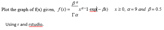 Ba
xa-1 exp- r) x20, a=9 and B=0.5
Plot the graph of f(x) given, f(x) =
Га
Using r and rstudio.
wwww
