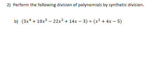 ) Perform the following division of polynomials by synthetic division.
b) (3x* + 10x3 –- 22x² + 14x – 3) + (x² + 4x – 5)
