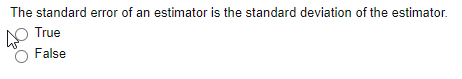 The standard error of an estimator is the standard deviation of the estimator.
True
False
