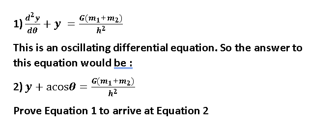 d²y
G(m1+m2)
1)
+y
de
h2
This is an oscillating differential equation. So the answer to
this equation would be :
G(m1+m2)
2) у + acos0
h?
Prove Equation 1 to arrive at Equation 2
