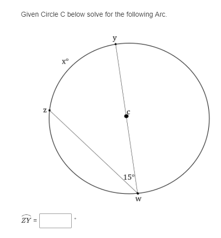Given Circle C below solve for the following Arc.
y
to
15°
ZY =
