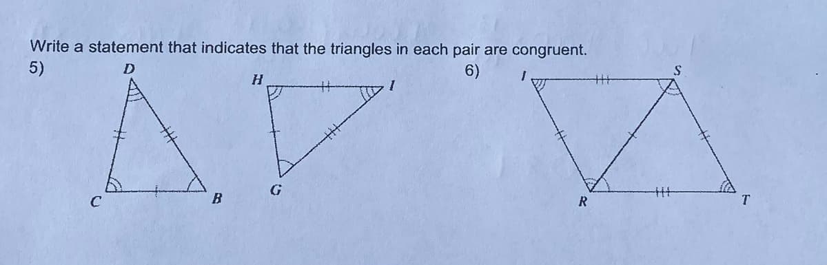 Write a statement that indicates that the triangles in each pair are congruent.
5)
D
6)
T.
