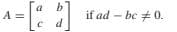 a
A =
b
if ad – bc +0.
d
