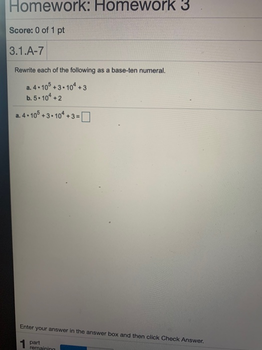 Rewrite each of the following as a base-ten numeral,
a. 4. 10° + 3• 10* + 3
b. 5. 10 +2
a.4.-10° +3• 10° • 3=D
