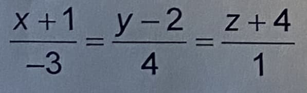 x +1
-3
=
y-2
4
Z+4
1
