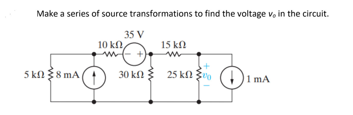 Make a series of source transformations to find the voltage v, in the circuit.
35 V
10 kΩ,
15 kM
5 kN § 8 mA( ) 30 kN Z
25 kΩ0
1 mA
