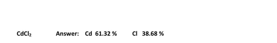 CdCl2
Answer: Cd 61.32 %
C 38.68 %
