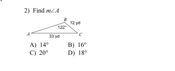 2) Find mZA
В
12 yd
122°
C
33 yd
А) 14°
С) 20°
В) 16°
D) 18°
