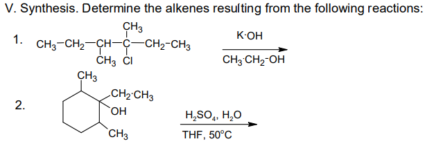 V. Synthesis. Determine the alkenes resulting from the following reactions:
CH3
CH3-CH2-CH-C-CH2-CH3
CH3 ČI
CH3
CH2°CH3
1.
K-OH
CH3 CH2-OH
H,SO,, H,0
`CH3
THF, 50°C
2.
