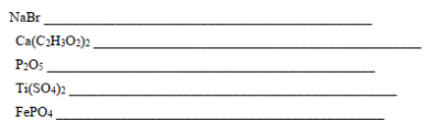 NaBr
Ca(C2H3O2) ,
P:Os
Ti(SO4)2
FEPO4
