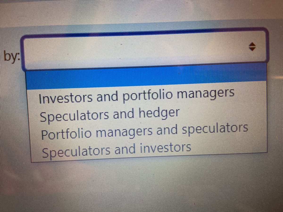 by:
Investors and portfolio managers
Speculators and hedger
Portfolio managers and speculators
Speculators and investors
