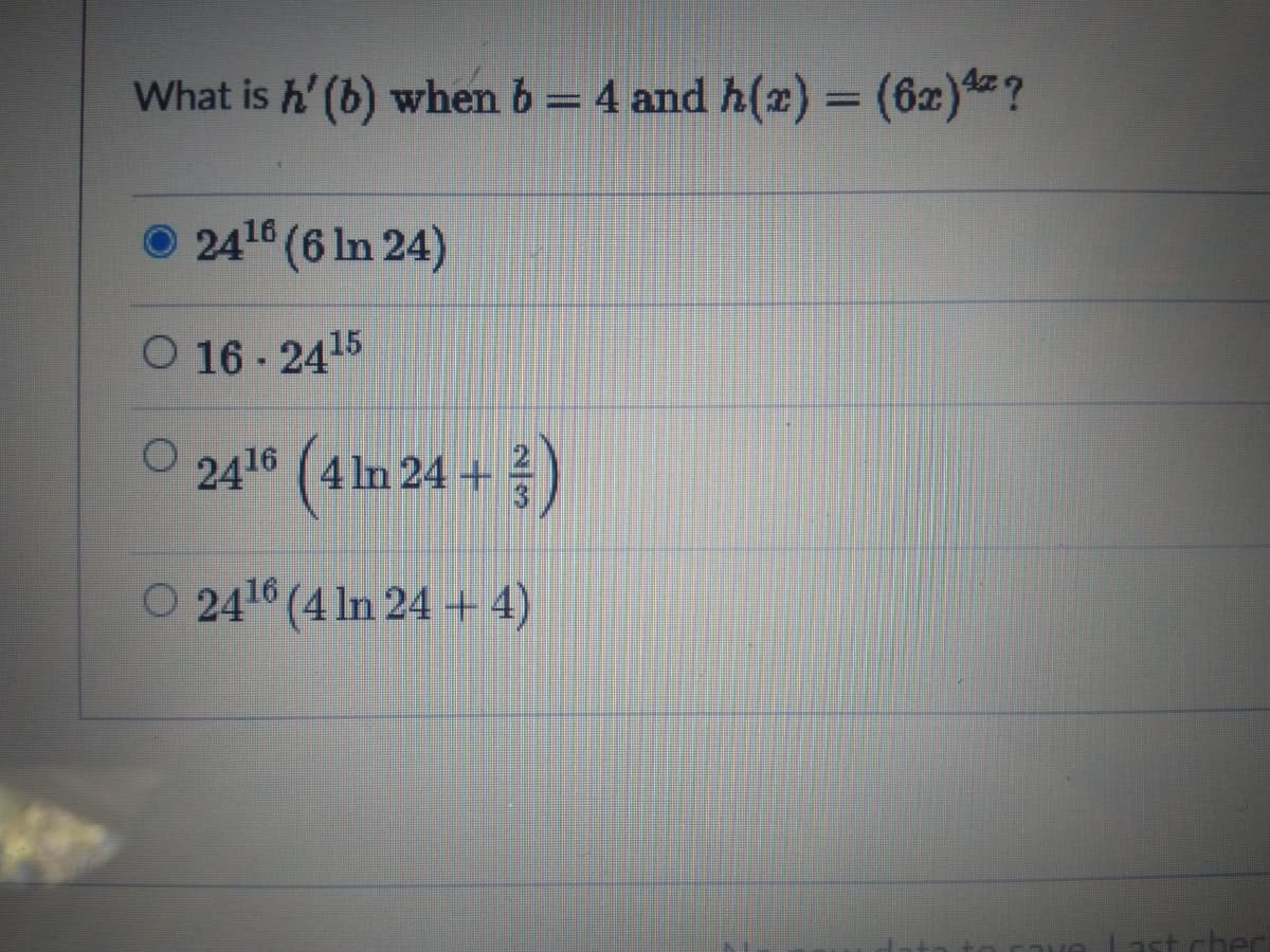 What is h' (b) when b = 4 and h(2) = (6x)?
%3D
O 2416 (6 In 24)
O 16 - 2415
241º (4 m 24 + )
O 24 (4 In 24 + 4)
ast chec
