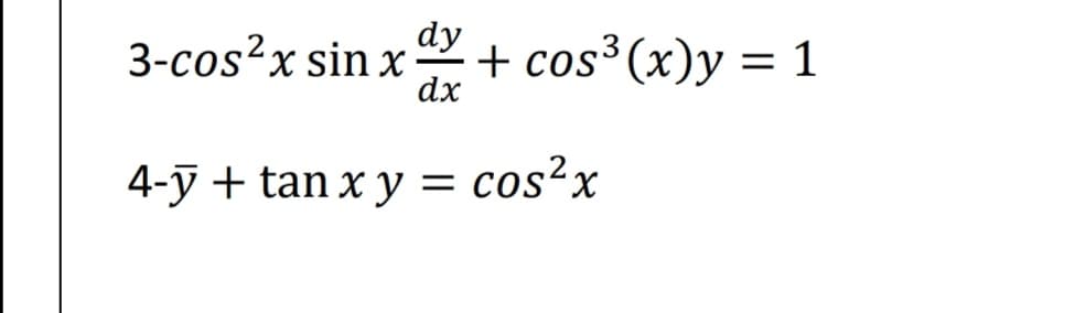 dy
3-cos?x sin x
dx
+ cos³ (x)y = 1
4-ỹ + tan x y
cos²x
