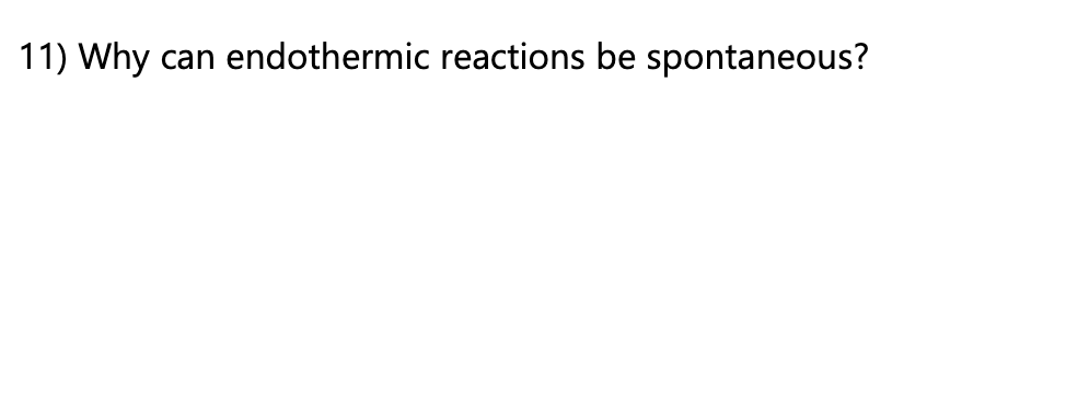 11) Why
can endothermic reactions be spontaneous?
