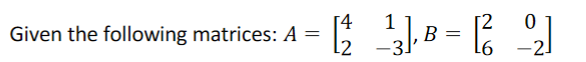 [4
Given the following matrices: A =
12
B =
-2.

