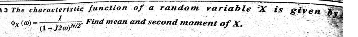 13 The characteristic function of a random variable X is given
$x (@)
1
Find mean and second moment of X.
(1 – J20)N/2
