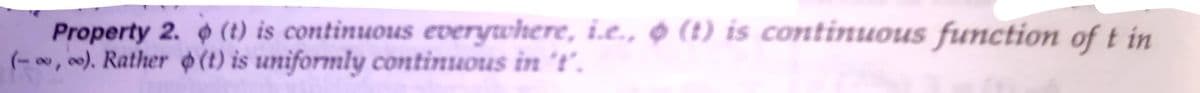 Property 2. (t) is continuous everywhere, i.e., ¢ (t) is continuous function of t in
(-0, 0). Rather (t) is uniformly continuous in 't'.
