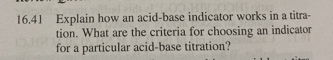 16.41 Explain how an acid-base indicator works in a titra-
tion. What are the criteria for choosing an indicator
for a particular acid-base titration?
titan