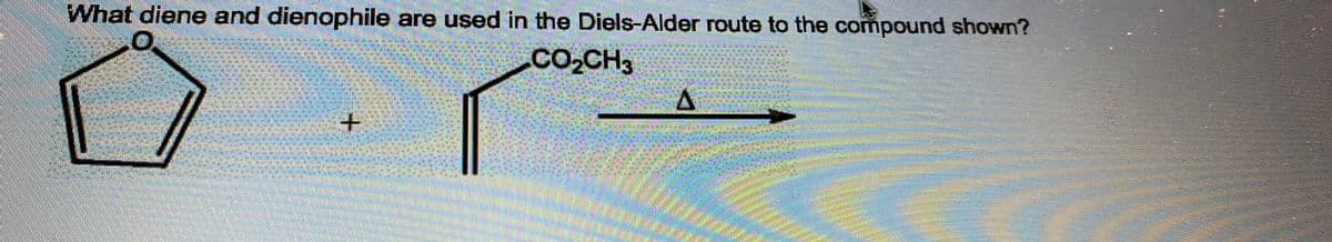 What diene and dienophile are used in the Diels-Alder route to the compound shown?
O
CO₂CH3
+
A