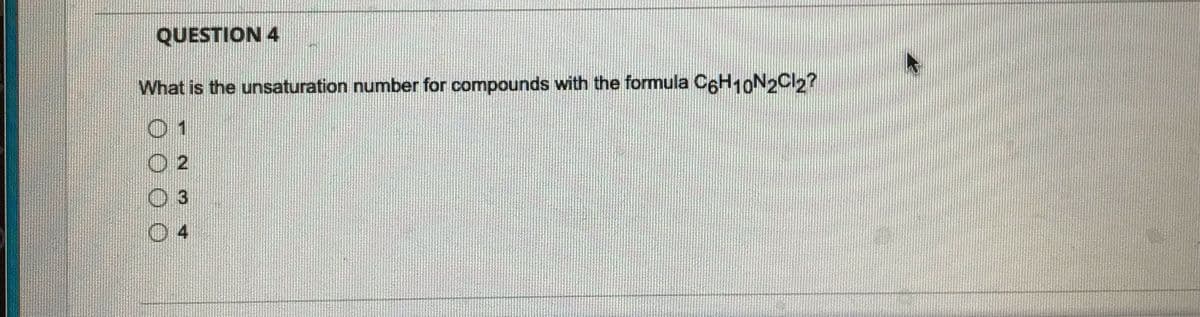 QUESTION 4
What is the unsaturation number for compounds with the formula C6H10N2Cl2?
O 2
4
0 0 0 0