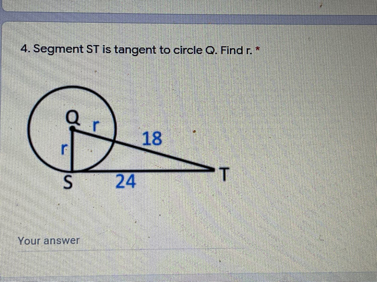 4. Segment ST is tangent to circle Q. Find r.*
18
T.
24
Your answer
