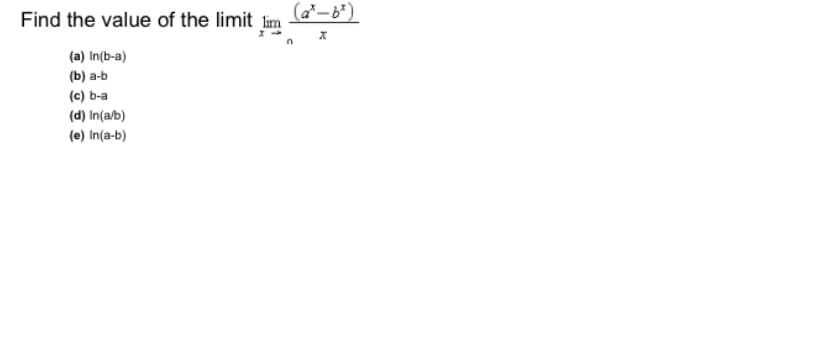 Find the value of the limit
(a*-b*)
(a) In(b-a)
(b) a-b
(c) b-a
(d) In(a/b)
(e) In(a-b)
