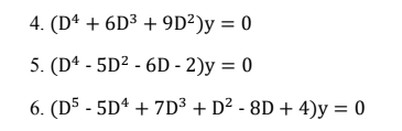 4. (Dª + 6D3 + 9D²)y = 0
5. (Dª - 5D² - 6D - 2)y = 0
6. (D5 - 5Dª + 7D³ + D² - 8D + 4)y = 0
