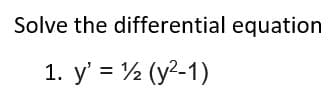 Solve the differential equation
1. y' = 2 (y2-1)
%3D
