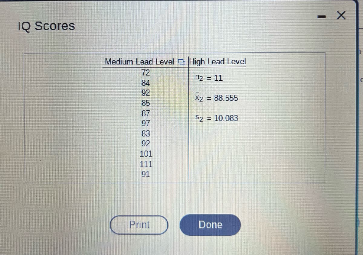 IQ Scores
Medium Lead Level O High Lead Level
72
n2 = 11
84
92
X2
= 88.555
85
87
S2 = 10.083
%3D
97
83
92
101
111
91
Print
Done

