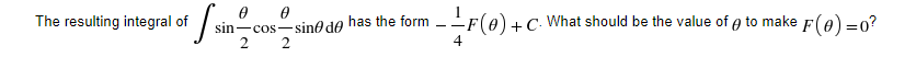 The resulting integral of
--F(0)+C· What should be the value of e to make
F(0) =0?
-
Sin-cos-sino de has the form
