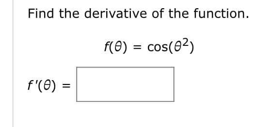 Find the derivative of the function.
f(0) = cos(0²)
f'(0)
=