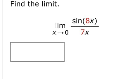 Find the limit.
lim
X→0
sin(8x)
7x
