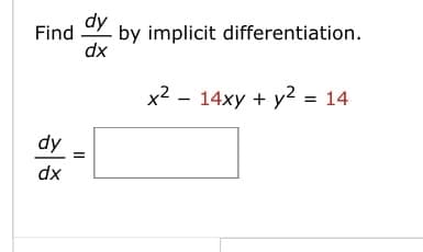 Find dy by implicit differentiation.
dx
x²14xy + y² = 14
dy
dx