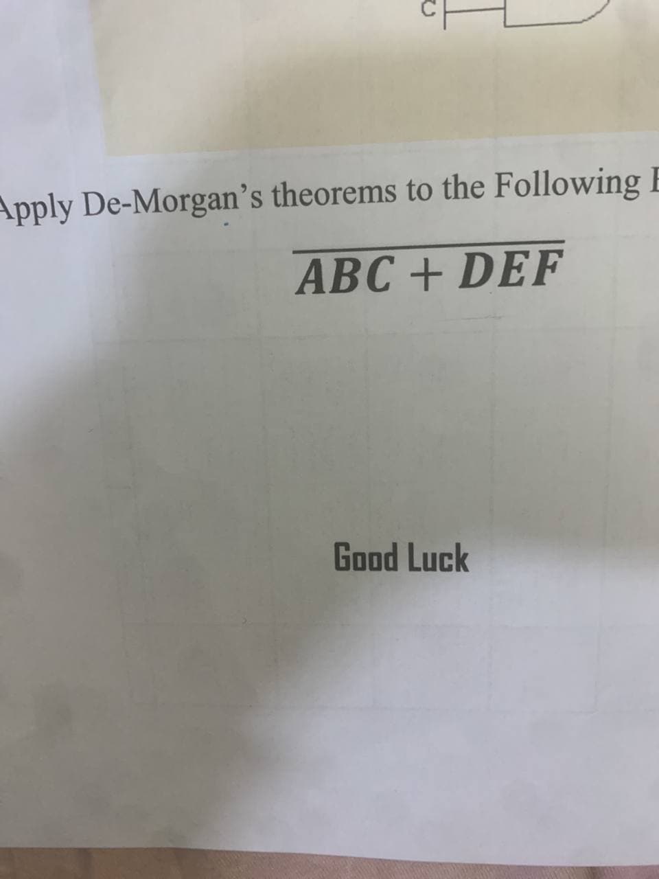 Apply De-Morgan's theorems to the Following E
ABC + DEF
Good Luck
