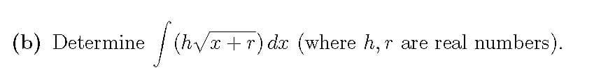 (b) Determine
| (hV
x+r) dx (where h, r are real numbers).
