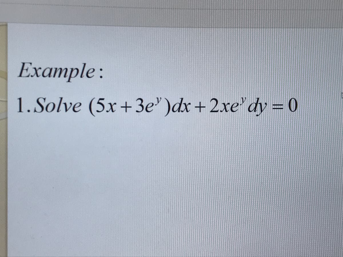 Example:
1. Solve (5x+3e" )dx + 2xe'dy = 0
