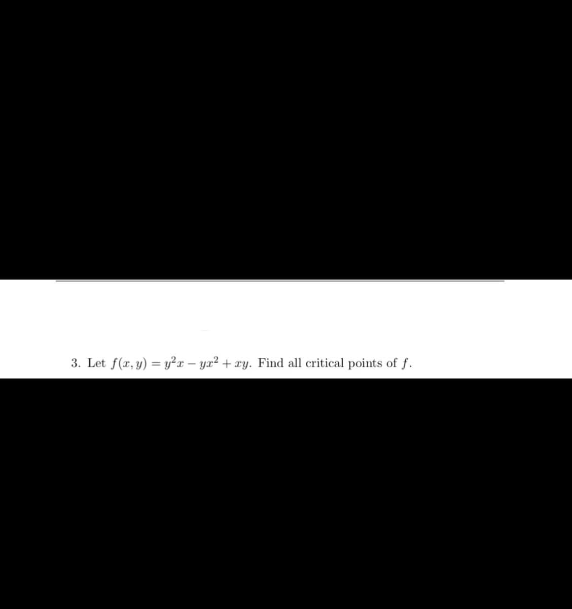 3. Let f(x, y) = y²x – yx² + xy. Find all critical points of f.
