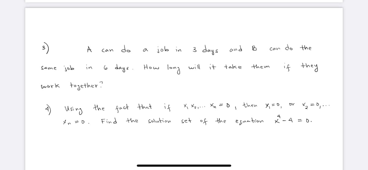 ક)
Same job
work
A
in
can
do
6 days.
together?
4) Using the fact that
xn=0.
Find
the
job in
long
How
if
solution
3 days and
will
it
take
X₁ X₂₁... X ₁ = 0,
set of the
B
them
then
can do the
x₁ = 0,
equation.
if they
DV
= 0,
x - 4 = 0.