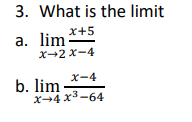 3. What is the limit
x+5
а. lim:
х-2 х-4
x-4
b. lim
x-4 x3-64

