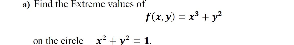 a) Find the Extreme values of
f(x, y) = x³ + y²
on the circle
x² + y² = 1.
