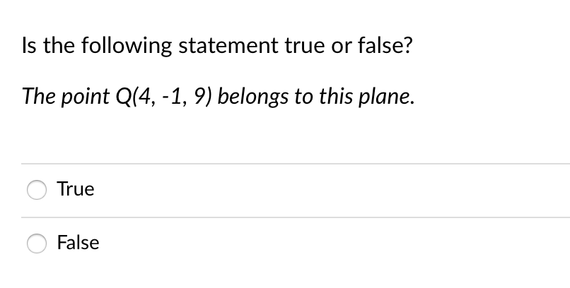 Is the following statement true or false?
The point Q(4, -1, 9) belongs to this plane.
True
False
