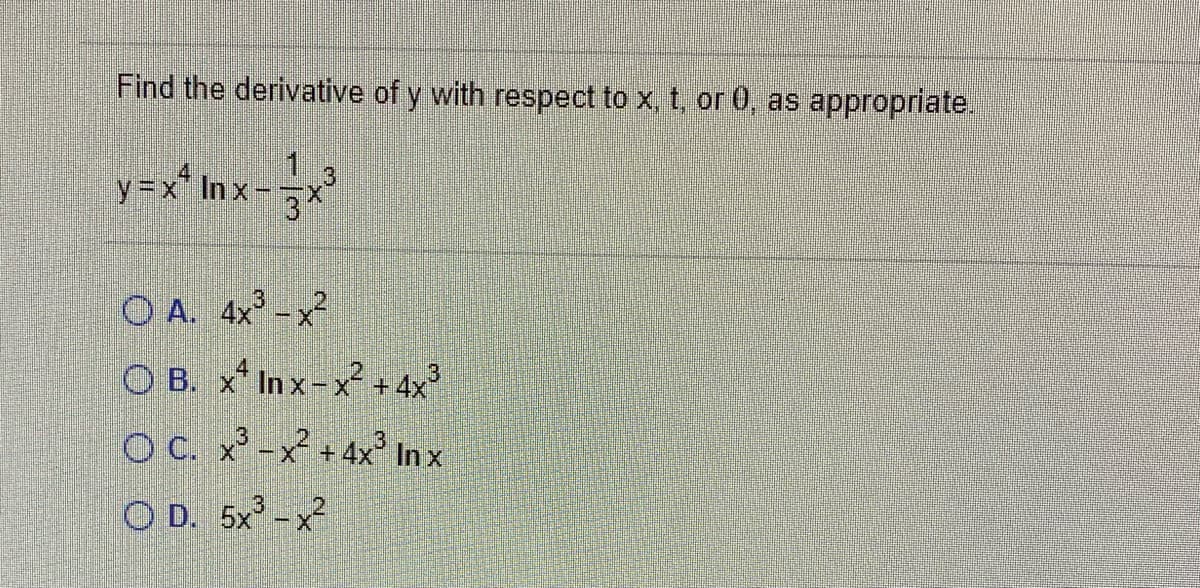 Find the derivative of y with respect to x, t, or 0, as appropriate.
y=x" In x-
3
O A. 4x-x2
3
O B. x* In x-x + 4x
O C. x-x + 4x' In x
O D. 5x -x?
