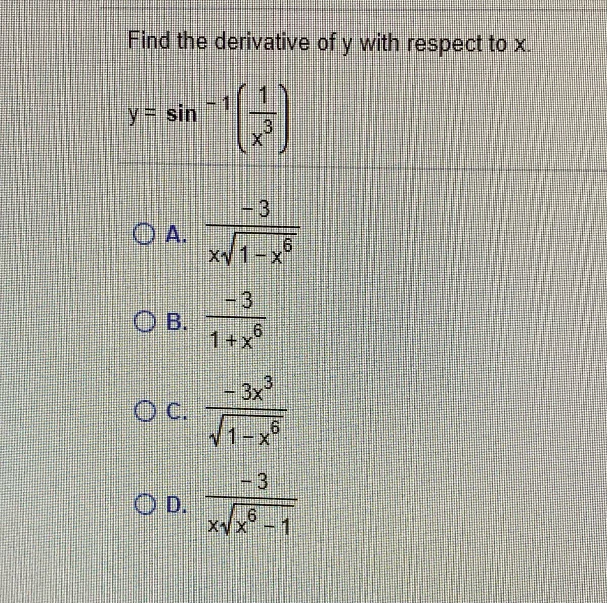Find the derivative of y with respect to x.
y= sin
3
O A.
Xy 1-x
-3
O B.
1+x°
9)
3x
Oc.
V1-x
-3
O D.
XVx -1
3.
