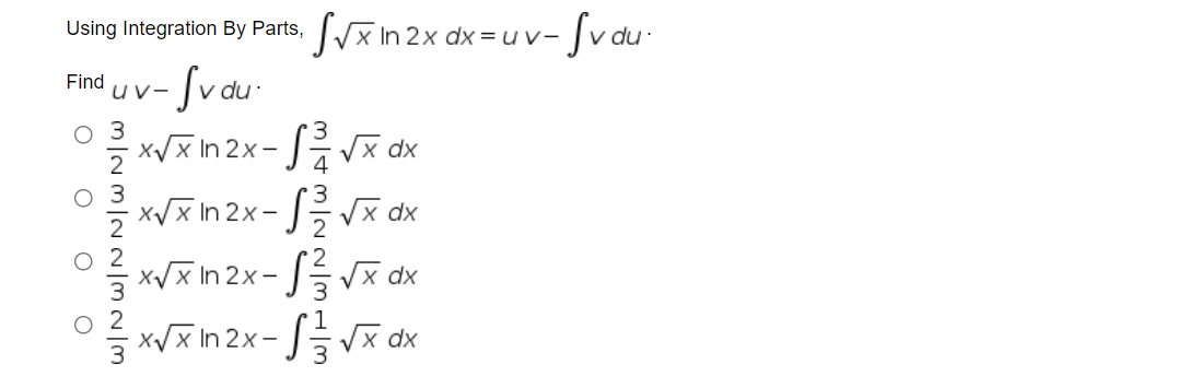 Jvxin2x dx =u v-
Svdu-
Using Integration By Parts,
- Svdu-
xVxIn 2x- V dx
. xV지 In 2x-JVx ax
Find
uv-
3
O 2
;xVx In 2x- Vx dx
O 2
3 xVx In 2x- Vx dx
