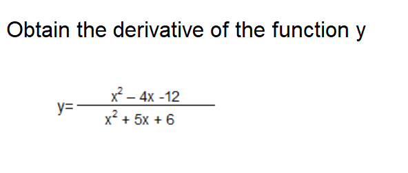 Obtain the derivative of the function y
х — 4х -12
y=
х* + 5х + 6
