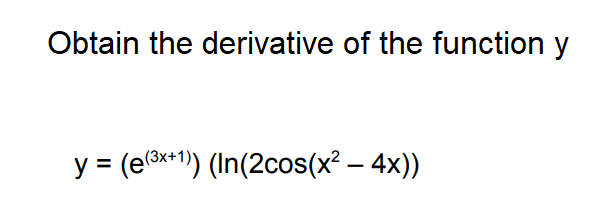 Obtain the derivative of the function y
y = (ex+1) (In(2cos(x² – 4x))
