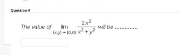 Question 9
2x2
The value of lim
will be
(x.y) - (0,0) x² + y²
